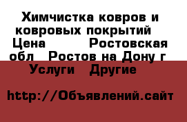 Химчистка ковров и ковровых покрытий  › Цена ­ 150 - Ростовская обл., Ростов-на-Дону г. Услуги » Другие   